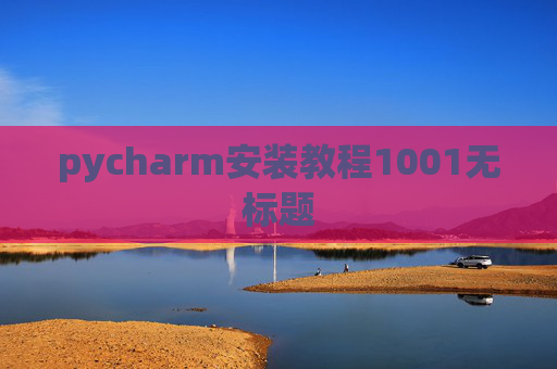 pycharm安装教程1001无标题 pycharm安装教程1001无标题